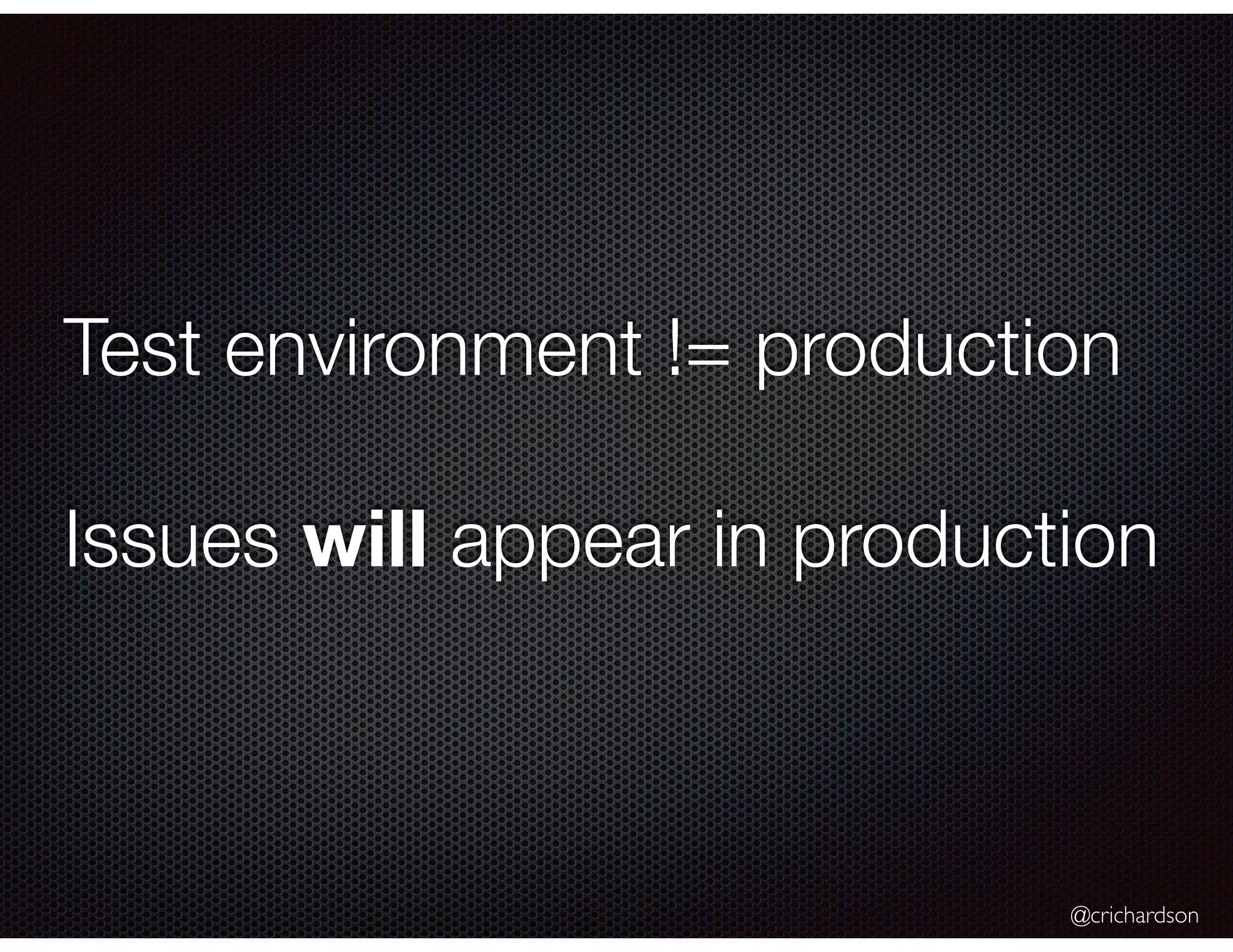 @crichardson Test environment != production Issues will appear in production 