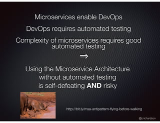 @crichardson
Microservices enable DevOps
DevOps requires automated testing
Complexity of microservices requires good
autom...