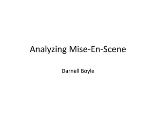 Analyzing Mise-En-Scene
Darnell Boyle
 