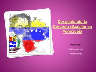 Describiendo la Descentralización en Venezuela Integrantes:  ,[object Object]