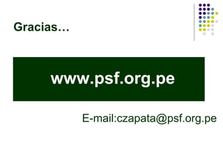Gracias… www.psf.org.pe E-mail:czapata@psf.org.pe 
