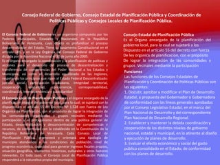  Consejo Federal de Gobierno, Consejo Estadal de Planificación Pública y Coordinación de Políticas Públicas y Consejos Locales de Planificación Pública.El Consejo Federal de Gobierno es un organismo compuesto por los Poderes Municipales, Estadales y Nacionales de la República Bolivariana de Venezuela, cuyo objeto es profundizar el proceso descentralizador del Estado. Tiene su basamento Constitucional en el artículo 185, y en la Ley Orgánica del Consejo Federal de Gobierno dictada por la Asamblea Nacional el 30 de junio año 2005.Es el órgano encargado la coordinación y la planificación de políticas y acciones para el desarrollo del proceso de descentralización y transferencia de competencias del Poder Nacional a los Estados y Municipios, así como el desarrollo equilibrado de las regiones, respetando los principios que rigen al Estado Federal Descentralizado: justicia social, participación ciudadana, integridad territorial, cooperación, solidaridad, concurrencia, corresponsabilidad, coordinación, interdependencia y subsidiaridad.Consejo Estadal de Planificación PúblicaEs el Órgano encargado de la planificación del gobierno local, para lo cual se sujetará a los Dispuesto en el articulo 55 del decreto con fuerzaDe ley orgánica de planificación, con el propósitoDe lograr la integración de las comunidades y  grupos  Vecinales mediante la participación  FuncionesLas funciones de los Consejos Estadales de Planificación y Coordinación de Políticas Públicas son las siguientes:1. Discutir, aprobar y modificar el Plan de Desarrollo Estadal, a propuesta del Gobernador o Gobernadora de conformidad con las líneas generales aprobadas por el Consejo Legislativo Estadal, en el marco del Plan Nacional de Desarrollo y del correspondiente Plan Nacional de Desarrollo Regional.2. Establecer y mantener la debida coordinación y cooperación de los distintos niveles de gobierno nacional, estadal y municipal, en lo atinente al diseño y ejecución de planes de desarrollo.3. Evaluar el efecto económico y social del gasto público consolidado en el Estado; de conformidad con los planes de desarrollo.El Consejo Local de Planificación Pública es el órgano encargado de la planificación integral del gobierno local, para lo cual, se sujetará con lo dispuesto en el artículo 55 del Decreto Nº 1.528 con Fuerza de Ley Orgánica de Planificación, con el propósito de lograr la integración de las comunidades organizadas y grupos vecinales mediante la participación y el protagonismo dentro de una política general de Estado, descentralización y desconcentración de competencias y recursos, de conformidad con lo establecido en la Constitución de la República Bolivariana de Venezuela. Cada Consejo Local de Planificación Pública, promoverá y orientará una tipología de municipio atendiendo a las condiciones de población, nivel de progreso económico, capacidad para generar ingresos fiscales propios, situación geográfica, elementos históricos, culturales y otros factores relevantes. En todo caso, el Consejo Local de Planificación Pública responderá a la naturaleza propia del municipio. 