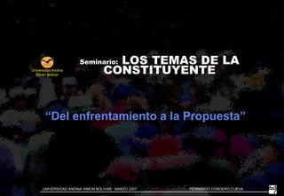 Seminario:  LOS TEMAS DE LA CONSTITUYENTE “ Del enfrentamiento a la Propuesta” Universidad Andina Sim ón Bolívar 