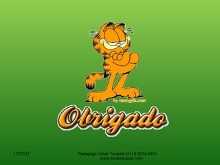 17/07/17 Pedagogo César Tavares (41) 9.9212-2451
www.tavarescesar.com
 