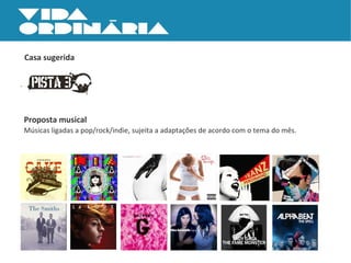 Casa sugerida Proposta musical Músicas ligadas a pop/rock/indie, sujeita a adaptações de acordo com o tema do mês. 