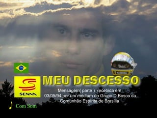 Com Som
Mensagem( parte ) recebida em
03/05/94 por um médium do Grupo D.Bosco da
Comunhão Espírita de Brasília
 