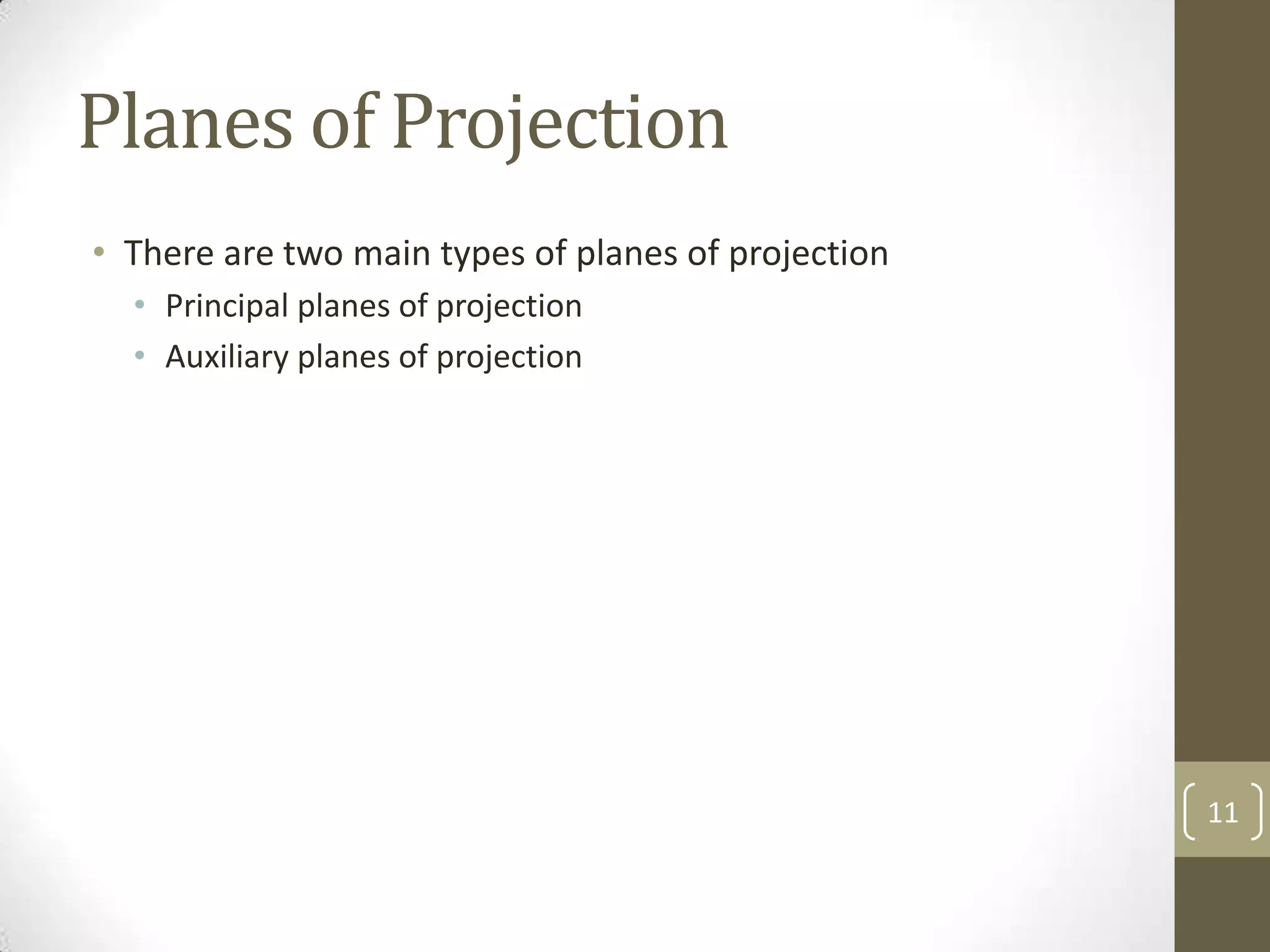 Planes of Projection
• There are two main types of planes of projection
  • Principal planes of projection
  • Auxiliary planes of projection




                                                     11
 