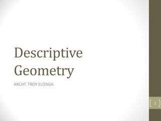 Descriptive
Geometry
ARCHT. TROY ELIZAGA



                      1
 