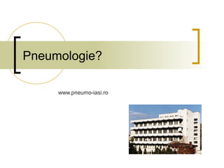 www.pneumo-iasi.ro
Pneumologie?
 
