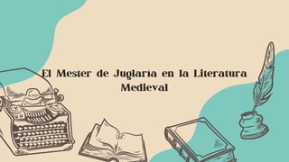 El Mester de Juglaría en la Literatura
Medieval
 