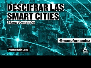 SMART CITIES
Retos de diseño para
las políticas urbanas
@manufernandez
 