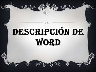 DESCRIPCIÓN DE
    WORD
 