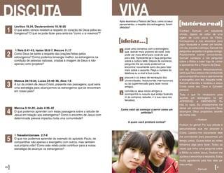 Levítico 19.34, Deuteronômio 10.18-20
O que estes versos revelam a respeito do coração de Deus pelos es-
trangeiros? O que se pode fazer para amá-los “como a si mesmos”?
1 Reis 8.41-43, Isaías 56.6-7, Marcos 11.17
Como Deus se sente a respeito das orações feitas pelos
estrangeiros? Como podemos enxergar melhor os estrangeiros na
condição de pessoas valiosas, criadas à imagem de Deus e não
apenas como projetos?
Mateus 28:18-20, Lucas 24:46-48, Atos 1:8
À luz da ordem de Jesus Cristo, presente nas passagens, qual seria
uma estratégia para alcançarmos os estrangeiros que se encontram
em nosso país?
Marcos 5:14-20, João 4:39-42
O que podemos aprender com estas passagens sobre a atitude de
Jesus em relação aos estrangeiros? Como o encontro de Jesus com
determinada pessoa impactou toda uma comunidade?
1 Tessalonicenses 2:7-8
O que nós podemos aprender do exemplo do apóstolo Paulo, de
compartilhar não apenas o evangelho com outros, mas também
sua própria vida? Como este relato pode contribuir para a nossa
estratégia de alcançar os estrangeiros?
DISCUTA
1
2
3
5
4
30]
Conheci Samuel, um estudante
chinês, depois de voltar de uma
vigem de curto prazo da China.
Começamos a nos encontrar para
jogar basquete e comer um lanche.
Um dia, durante o almoço, Samuel me
perguntou se podia ir à igreja comigo.
Rapidamente acenei concordando.
Samuel começou a me perguntar
sobre a Bíblia e tratei logo de contar
e apresentar-lhe a Palavra de Deus.
Um dia, enquanto descansávamos,
senti que Deus estava me conduzindo
para compartilhar clara e abertamente
o evangelho com ele. Naquela noite,
Samuel entendeu e recebeu a Jesus
Cristo como seu Deus e Salvador
pessoal.
Tudo o que foi necessário para
acolher um estrangeiro foi ser
ACESSÍVEL e OBEDIENTE. Eu
não fiz nada. Eu simplesmente me
deixei ser conduzido enquanto Deus
alcançava Seus propósitos através
de minha vida.
—Hudson
Hudson foi genial! Foi sua atitude e
personalidade que me atraíram a
Cristo. Lembro-me claramente dele
me convidando para passarmos um
tempo juntos. Quase todas as noites
tínhamos algo para fazer. Todas as
vezes que tinha uma pergunta sobre
a Bíblia ou sobre Jesus, Hudson me
ajudava a encontrar a resposta. Estou
muito agradecido pelo fato dele ser
meu amigo.
—Samuel
Após examinar a Palavra de Deus, como os seus
pensamentos, a respeito dos estrangeiros, foram
afetados?
puxe uma conversa com o estrangeiro
que estiver mais próximo de você. (isto
pode ser mais difícil para você do que
para ele). Apresente-se e faça perguntas
sobre a cultura dele. Depois da conversa,
pergunte-lhe se vocês poderiam se
encontrar novamente outro dia para falar
mais sobre o assunto. Peça o número do
telefone ou e-mail e boa sorte...
procure ir às áreas de recreação das
universidades, restaurantes internacionais
ou ao supermercado para fazer novos
amigos.
convide os seus novos amigos a
acompanhá-lo naquilo que esteja fazendo
(ir às compras, estudar, ir à sua casa nos
feriados).
VIVA
1
2
3
Como você vai começar a servir como um
anfitrião?
A quem você prestará contas?
[ideias...]
[31
[históriareal]
 