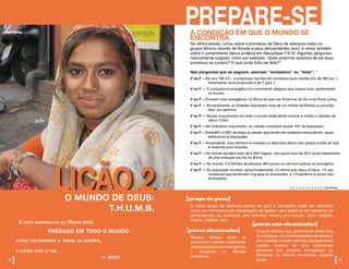 LIÇÃO 2O MUNDO DE DEUS:
T.H.U.M.B.
E este evangelho do Reino será
		PREGADO EM TODO O MUNDO
como testemunho a todas as nações,
e então virá o fim.
		 			 — jesus
10]
PREPARE-SEA CONDIÇÃO EM QUE O MUNDO SE
ENCONTRA.
No último estudo, vimos sobre a promessa de Deus de abençoar todos os
grupos étnicos através de Abraão e seus descendentes (nós), e vimos também
sobre o cumprimento dessa profecia em Apocalipse 7.9-10. Algumas perguntas
naturalmente surgirão, como por exemplo: “Quão próximos estamos de ver essa
promessa se cumprir? O que ainda falta ser feito?”.
Nas perguntas que se seguem, assinale “verdadeiro” ou “falso”: 2
V ou F –No ano 100 d.C., a proporção mundial de incrédulos para crentes era 	de 360 por 1. 	
	 Atualmente, essa proporção é de 7 para 1.
V ou F – O cristianismo evangélico é o movimento religioso que cresce mais rapidamente 	
	 no mundo.
V ou F –Existem mais evangélicos na África do que nas Américas do Sul e do Norte juntos.
V ou F – Mundialmente, os Gideões distribuem mais de um milhão de Bíblias ou porções 	
	 dela, por semana.
V ou F – Muitos muçulmanos em todo o mundo estão tendo sonhos e visões a respeito de 	
	 Jesus Cristo.
V ou F –Na Indonésia muçulmana, os crentes compõem quase 15% da população.
V ou F –Entre 85% e 95% de todos os crentes que servem em contextos transculturais, atuam
entre povos já alcançados.
V ou F –Anualmente, mais dinheiro é roubado ou desviado dentro das igrejas cristãs do que 	
	 é revertido para missões.
V ou F –No mundo existem mais de 6.900 línguas, das quais mais de 30% ainda necessitam 	
	 de uma tradução escrita da Bíblia.
V ou F – No mundo, 2,5 bilhões de pessoas têm pouco ou nenhum acesso ao evangelho.
V ou F – Da população mundial, aproximadamente 1/3 afirma que Jesus é Deus, 1/3 são
incrédulos que pertencem a grupos já alcançados, e 1/3 pertence a povos não-
alcançados.
Respostas:V,V,V,V,V,V,V,V,V,V,V.
[grupo de povo]
O maior grupo de pessoas dentro do qual o evangelho pode ser difundido
como um movimento de implantação de igrejas, sem esbarrar em barreiras de
compreensão ou aceitação (por exemplo, idioma em comum, etnia, religião,
cultura, história, etc.).
[povos alcançados]
Grupos étnicos onde se
encontram crentes autóctones
(locais)quepossamevangelizar
e discipular os demais
incrédulos.
[povos não-alcançados]
Grupos étnicos que geralmente estão fora
do interesse, do conhecimento e do alcance
dos cristãos e onde existam pouquíssimos
crentes (menos de 2%) autóctones
genuínos que possam evangelizar ou
discipular os demais incrédulos daquele
grupo. [11
 