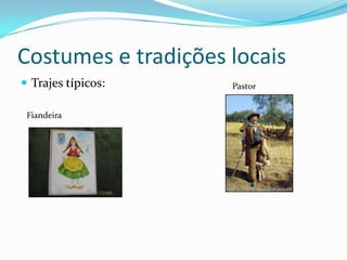 Costumes e tradições locais
 Trajes típicos:    Pastor


 Fiandeira
 
