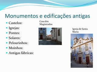 Monumentos e edificações antigas
                      Casa dos
 Castelos:           Magistrados
 Igrejas:              ...