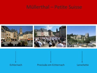 Müllerthal – Petite Suisse Echternach    Procissão em Echternach  Larochette 
