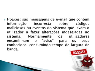 Boot: vírus que se infecta na área de inicialização das disquetes e de discos rígidos. Os vírus de boot costumam ter alto poder de destruição, impedindo, também, que o utilizador entre no micro.