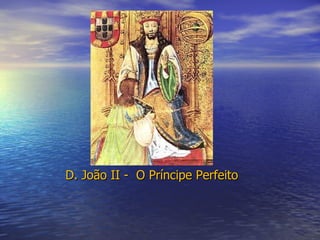 D. João II -  O Príncipe Perfeito 