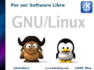 7www.kdeblog.com @KDE_Blog@baltolkien
Por ser Software Libre
 