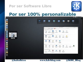8www.kdeblog.com @KDE_Blog@baltolkien
Por ser Software Libre
Por ser 100% personalizable
 