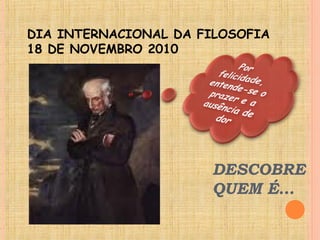 DESCOBRE
QUEM É…
DIA INTERNACIONAL DA FILOSOFIA
18 DE NOVEMBRO 2010
 