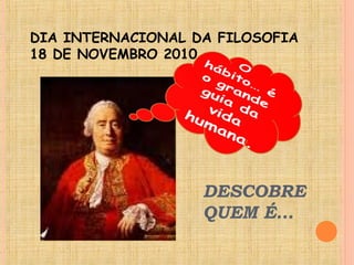 DESCOBRE
QUEM É…
DIA INTERNACIONAL DA FILOSOFIA
18 DE NOVEMBRO 2010
 