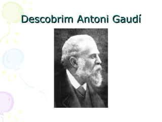 Descobrim Antoni Gaudí
 
