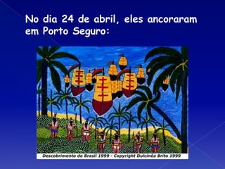 No dia 24 de abril, eles ancoraram
em Porto Seguro:
 