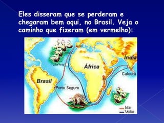 Eles disseram que se perderam e
chegaram bem aqui, no Brasil. Veja o
caminho que fizeram (em vermelho):
 