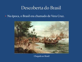 Na época, o Brasil era chamado de Vera Cruz. 
Chegada ao Brasil 
 