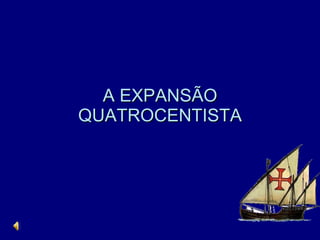 A EXPANSÃO QUATROCENTISTA 