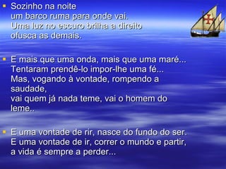 <ul><li>Sozinho na noite um barco ruma para onde vai. Uma luz no escuro brilha a direito ofusca as demais. </li></ul><ul><...