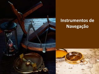 Instrumentos de
Navegação
 