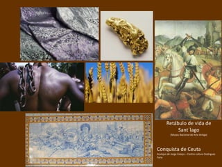 Retábulo de vida de
Sant´lago
(Museu Nacional de Arte Antiga)
Conquista de Ceuta
Azulejos de Jorge Colaço – Centro cultura Rodrigues
Faria
 