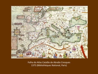 Folha do Atlas Catalão de Abraão Cresques
1375 (Bibliothéques National, Paris)
 