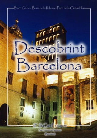 BARRI GÒTIC • BARRI DE LA RIBERA • CIUTADELLA




        IES Can Peixauet • Descobrint Barcelona • 1
 