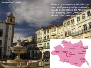 Évora é provavelmente a cidade com
mais vestígios arqueológicos do país.
Desde o Cromeleque dos Almendres
ao Templo de Diana. O destino
perfeito para quem gosta de História.




                              110
 