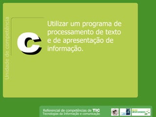 Utilizar um programa de processamento de texto e de apresentação de informação. Unidade de competência c 