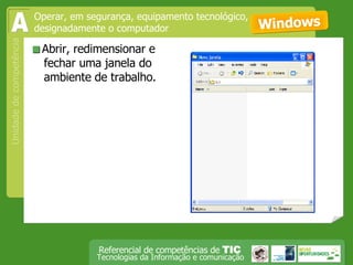  Abrir, redimensionar e fechar uma janela do ambiente de trabalho. Windows Operar, em segurança, equipamento tecnológico, designadamente o computador A 