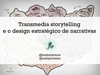 Transmedia storytelling
e o design estratégico de narrativas



             @barbararmota
             @osalquimistas
 