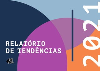 I
relatório de tendências 2021
descola.org
RELATÓRIO
DE TENDÊNCIAS
 