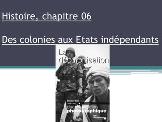 Histoire, chapitre 06
Des colonies aux Etats indépendants
 