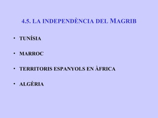 4.5. LA INDEPENDÈNCIA DEL MAGRIB

• TUNÍSIA

• MARROC

• TERRITORIS ESPANYOLS EN ÀFRICA

• ALGÈRIA
 