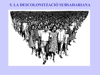 5. LA DESCOLONITZACIÓ SUBSAHARIANA
 
