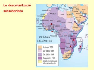 La descolonització
subsahariana
 