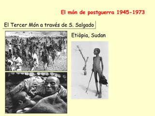 El món de postguerra 1945-1973
El Tercer Món a través de S. Salgado
Etiòpia, Sudan
 