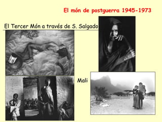 El món de postguerra 1945-1973
El Tercer Món a través de S. Salgado
Mali
 