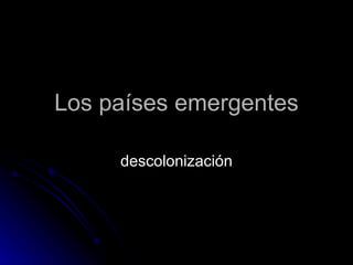 Los países emergentes descolonización