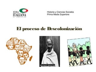 El proceso de Descolonización
Historia y Ciencias Sociales
Prima Media Superiore
 